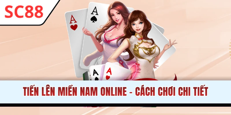 Tiến Lên Miền Nam Online - Luật Chơi Đơn Giản Cho Người Mới
