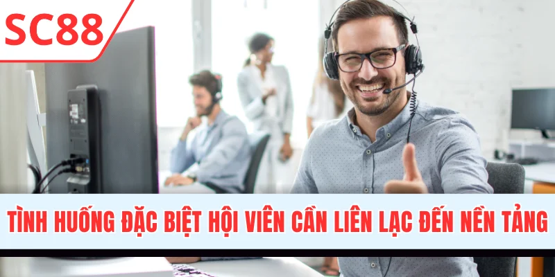 Tình huống đặc biệt hội viên cần liên lạc đến nền tảng